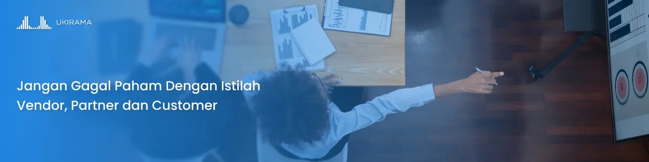 Jangan Gagal Paham Dengan Istilah Vendor, Partner dan Customer
