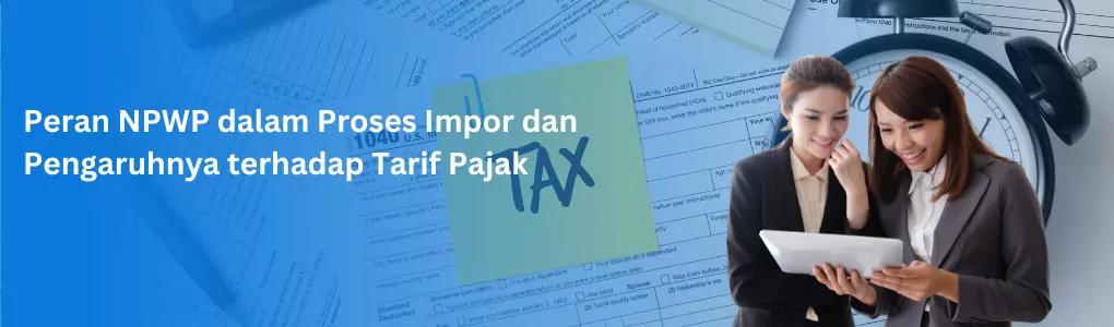 Peran NPWP dalam Proses Impor dan Pengaruhnya terhadap Tarif Pajak