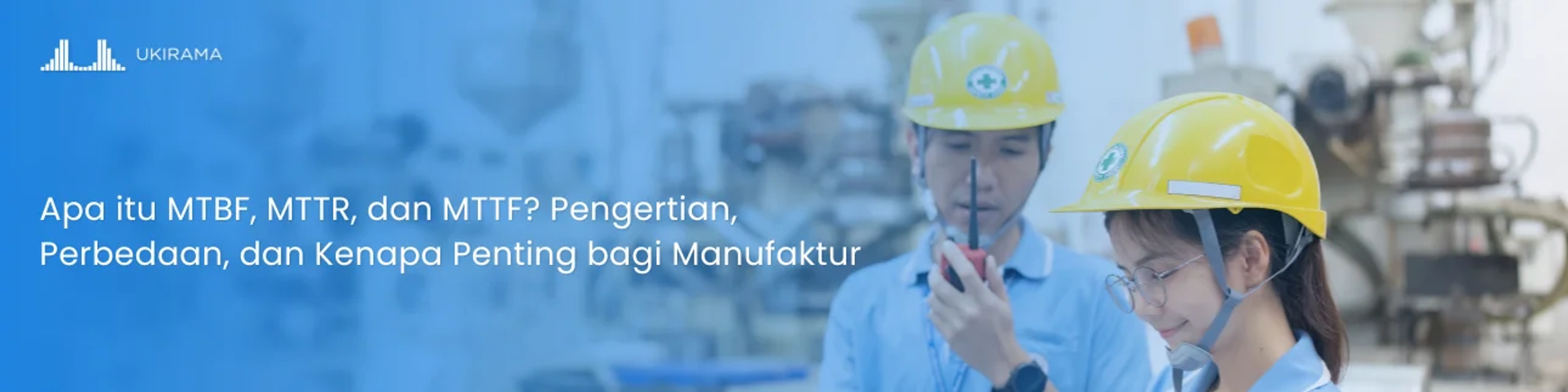 Apa itu MTBF, MTTR, dan MTTF? Pengertian, Perbedaan, dan Kenapa Penting bagi Manufaktur