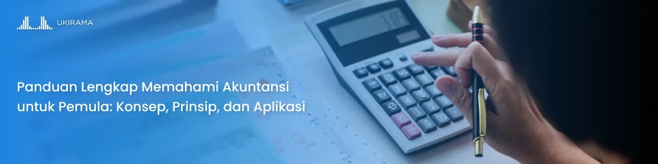 Panduan Lengkap Memahami Akuntansi untuk Pemula: Konsep, Prinsip, dan Aplikasi