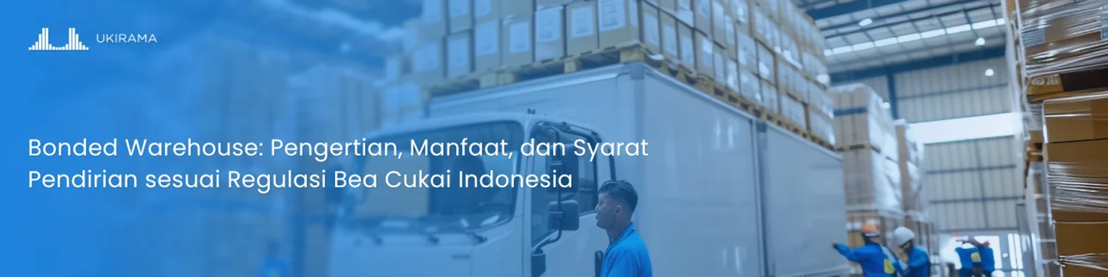 Bonded Warehouse: Pengertian, Manfaat, dan Syarat Pendirian sesuai Regulasi Bea Cukai Indonesia