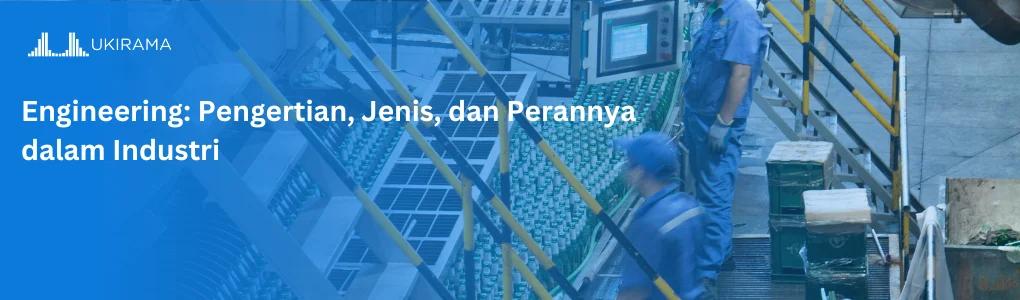 Engineering: Pengertian, Jenis, dan Perannya dalam Industri