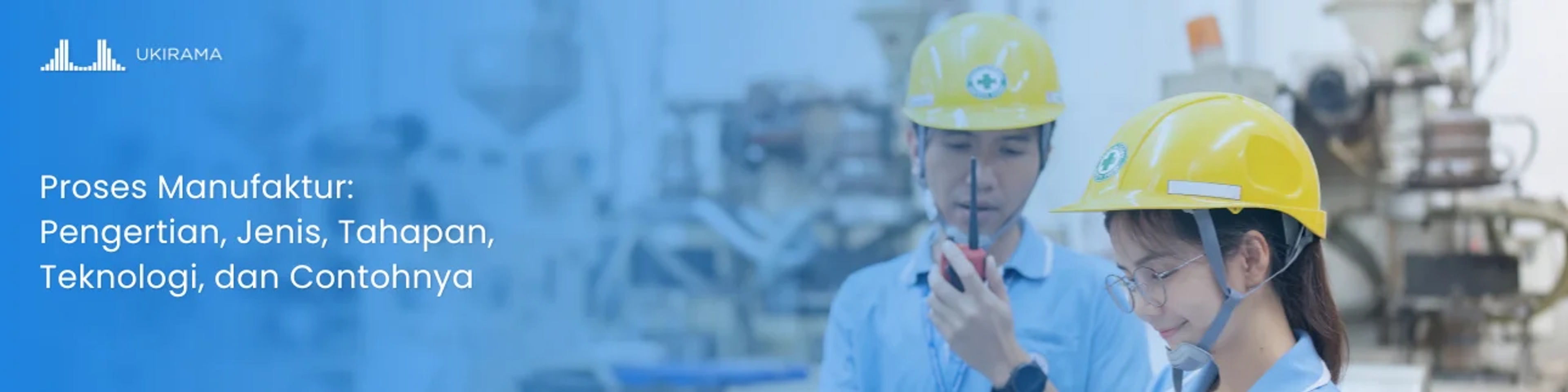 Proses Manufaktur: Pengertian, Jenis, Tahapan, Teknologi, dan Contohnya