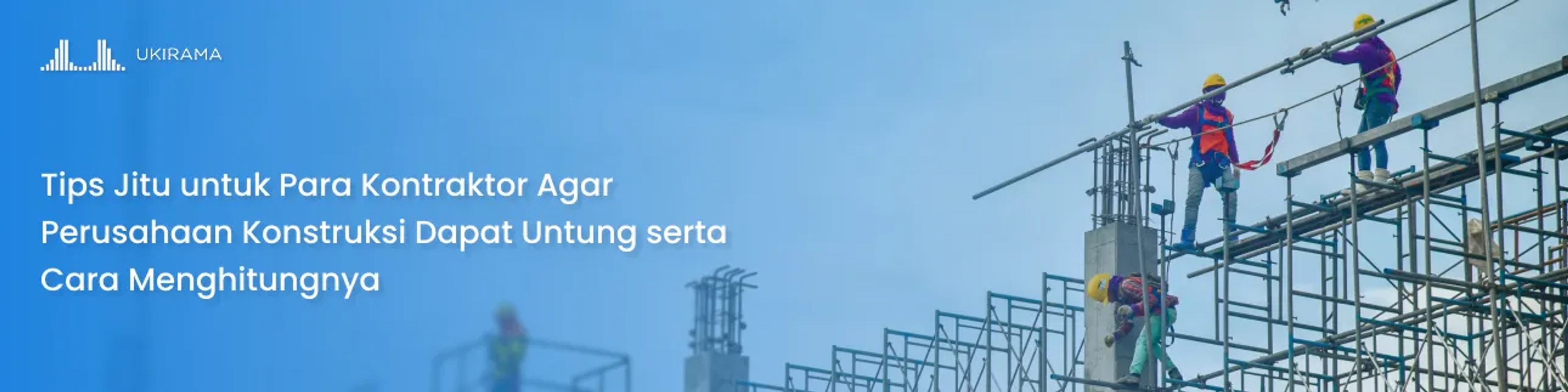 Tips Jitu untuk Para Kontraktor Agar Perusahaan Konstruksi Dapat Untung serta Cara Menghitungnya