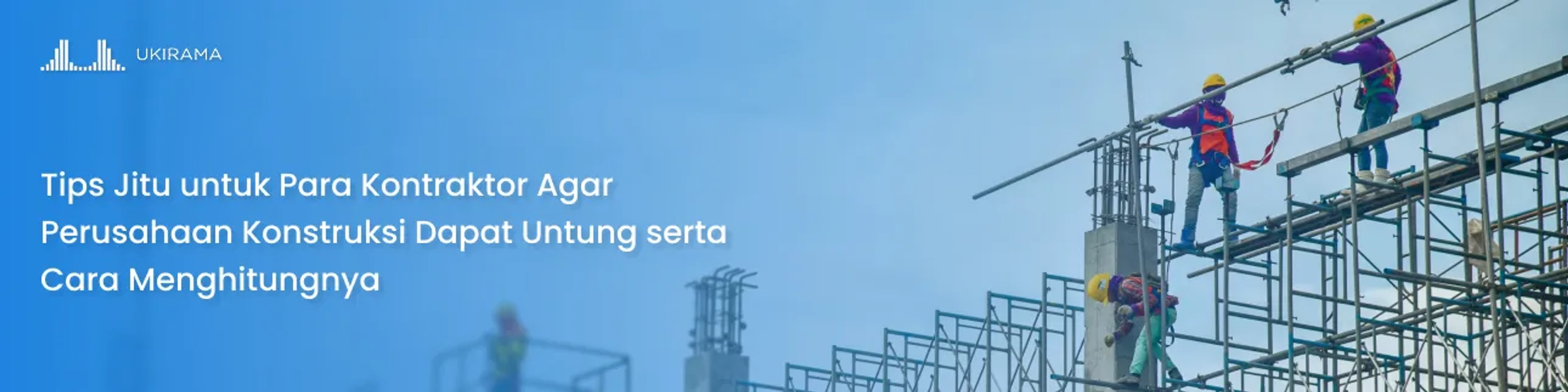 Tips Jitu untuk Para Kontraktor Agar Perusahaan Konstruksi Dapat Untung serta Cara Menghitungnya
