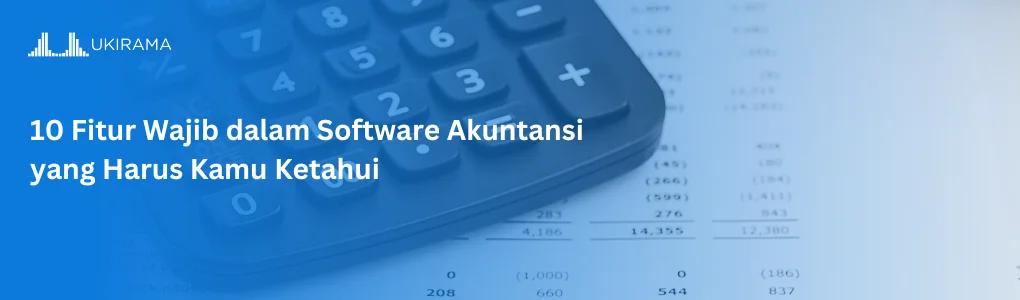 10 Fitur Wajib dalam Software Akuntansi yang Harus Kamu Ketahui