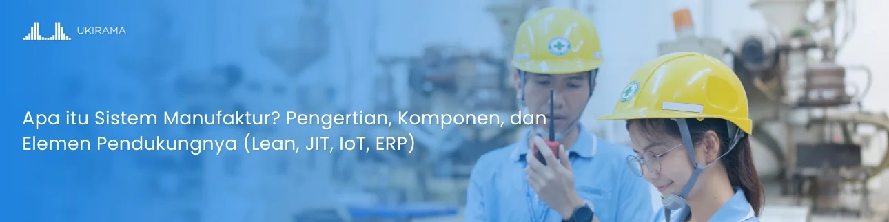 Apa itu Sistem Manufaktur? Pengertian, Komponen, dan Elemen-Elemen Pendukungnya (Lean, JIT, IoT, ERP)