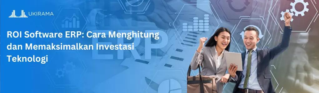 ROI Software ERP: Cara Menghitung dan Memaksimalkan Investasi Teknologi