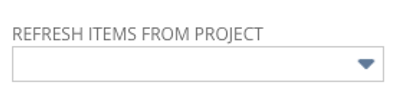 Refresh Items from Project dropdown