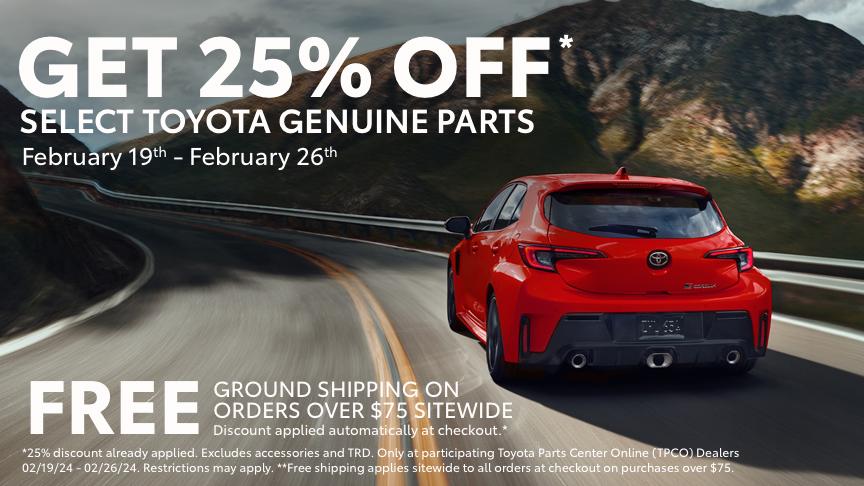 get 25% off select toyota genuine parts feb 19 - 26 plus free ground shipping on orders over $75 sitewide