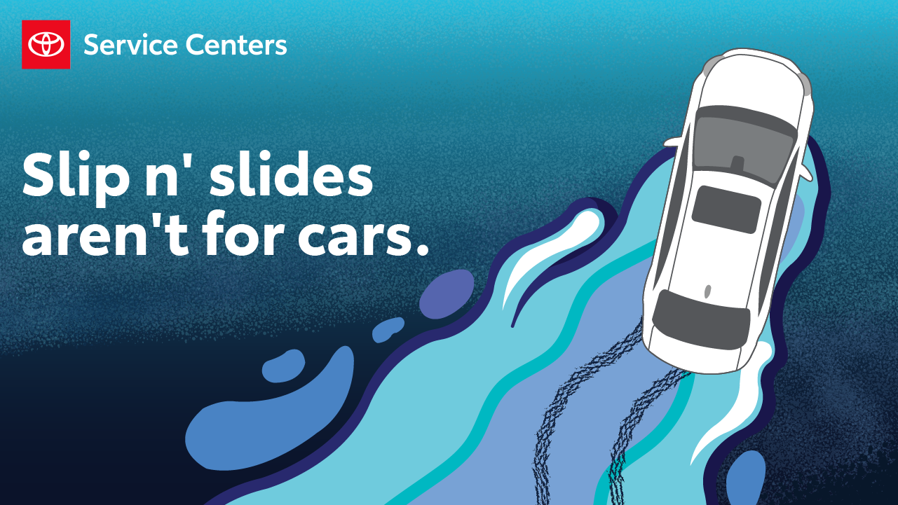 Toyota Service Centers. Slip n' slides aren't for cars. How to know when it's time to replace your tires.