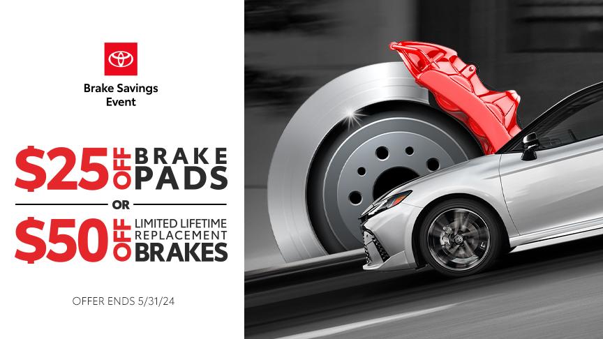 Toyota brake savings event. $25 off brake pads or $50 off limited lifetime replacement brakes