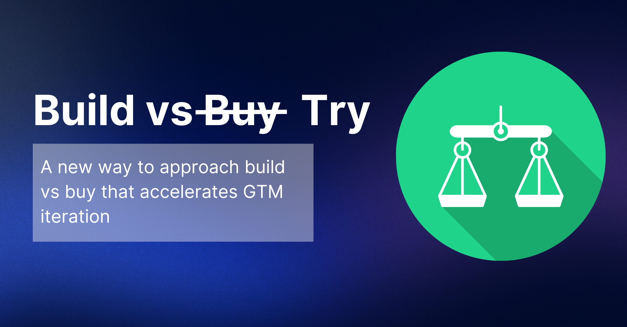 Build vs Try: A new approach to build vs buy that accelerates GTM iteration  main image