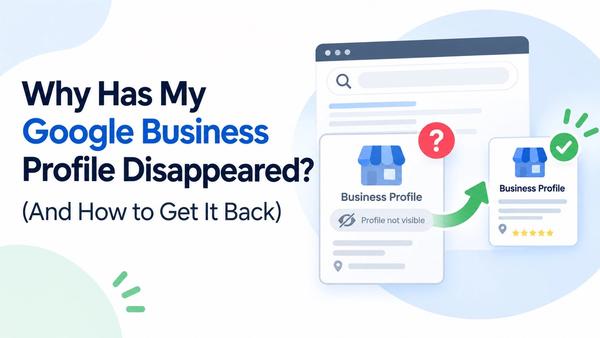 Why Has My Google Business Profile Disappeared? (And How to Get It Back)