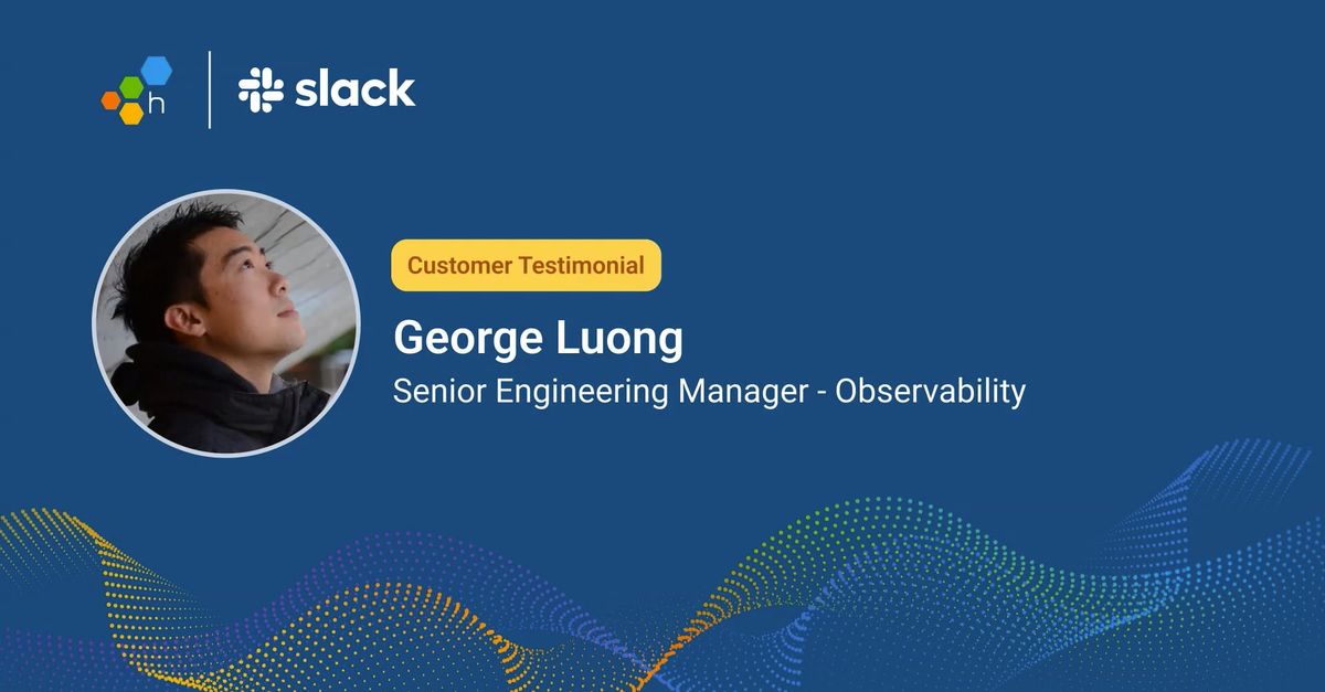 George Luong Shares How 200 Engineers at Slack Use Honeycomb — Honeycomb event banner