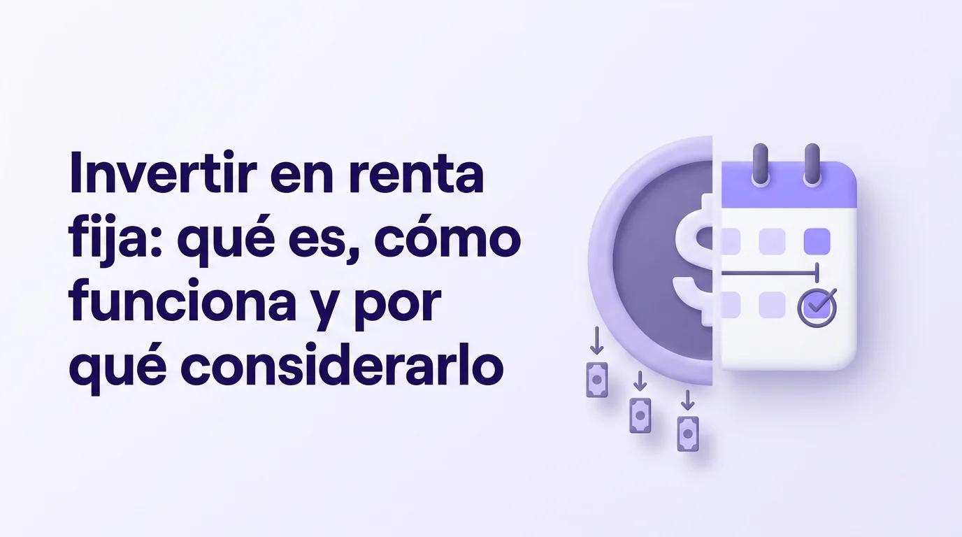 Invertir en renta fija: qué es, cómo funciona y por qué considerarlo