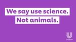 "We say use science. Not animals."
