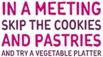  "In a meeting skip the cookies and pastries and try a vegetable platter."