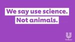 We say use science. Not animals