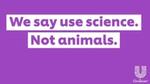 Text reads ‘We say use science. Not animals.’ A purple background with white banners and purple text. A white Unilever logo. 