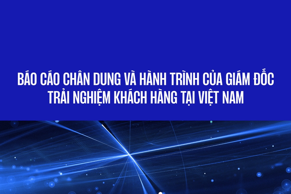 Báo cáo Chân dung và Hành trình của Giám đốc Trải nghiệm khách hàng