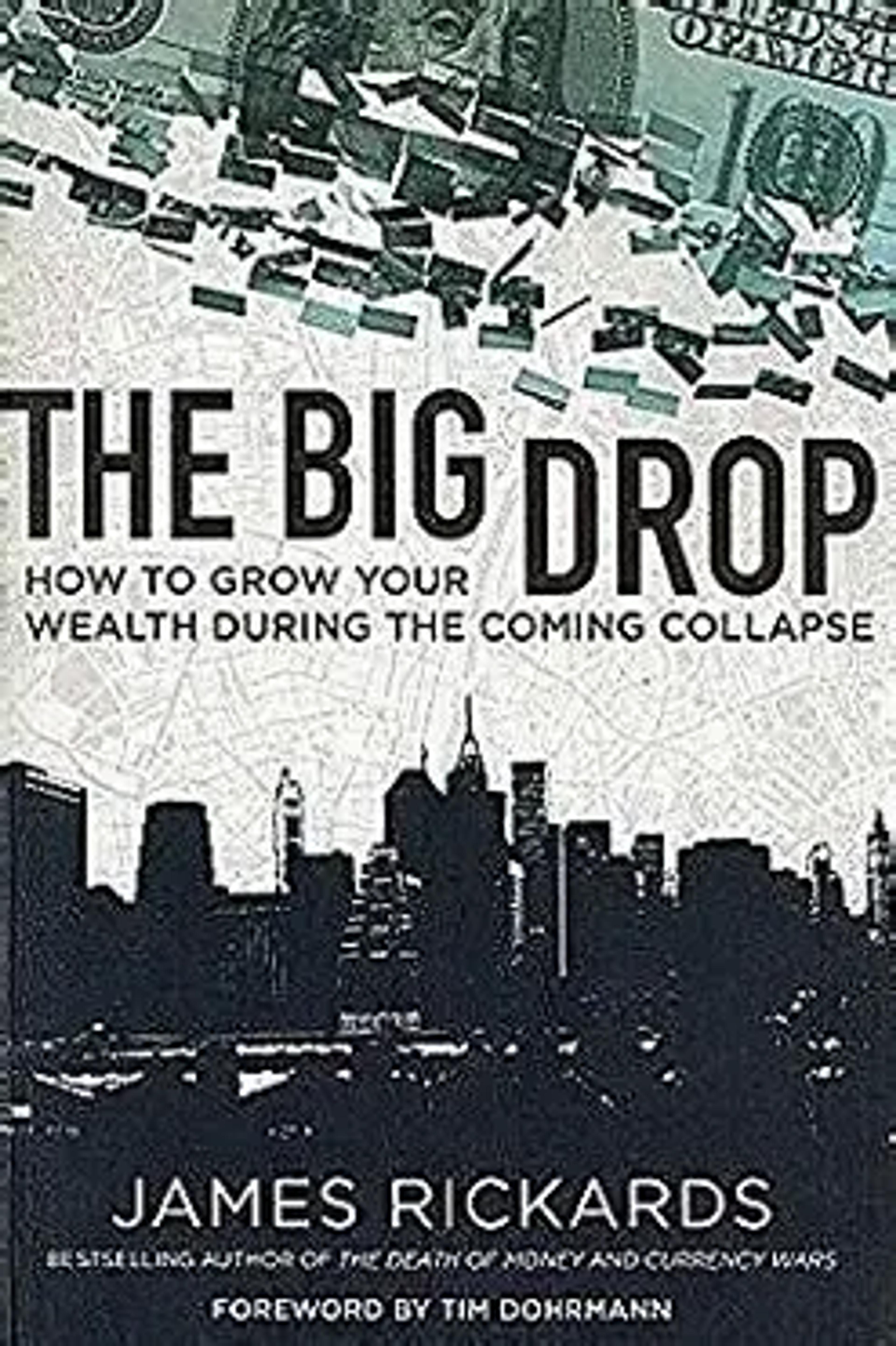 The Big Drop: How to Grow Your Wealth During the Coming Collapse