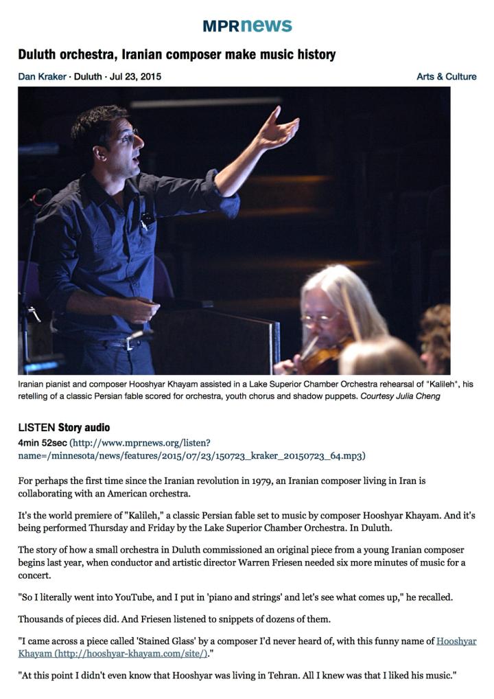 MPR News — “Duluth orchestra, Iranian composer make music history”, by Dan Kraker, Duluth, 23 July 2015. For perhaps the first time since the Iranian revolution in 1979, an Iranian composer living in Iran is collaborating with an American orchestra: the world premiere of “Kalileh”, a classic Persian fable set to music by Hooshyar Khayam and performed by the Lake Superior Chamber Orchestra in Duluth. Conductor and artistic director Warren Friesen, needing six more minutes of music for a concert, searched YouTube for “piano and strings” and came across a piece called “Stained Glass”. “At this point I didn’t even know that Hooshyar was living in Tehran. All I knew was that I liked his music.” Photograph: Khayam assisting at a Lake Superior Chamber Orchestra rehearsal of “Kalileh”, his retelling of a classic Persian fable scored for orchestra, youth chorus and shadow puppets (courtesy Julia Cheng).