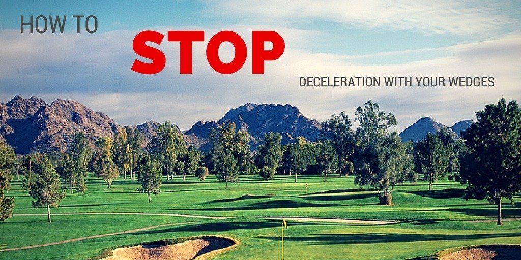 How to Stop Deceleration With Your Wedges