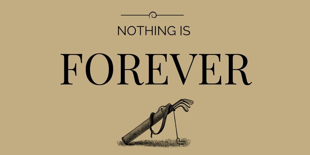Nothing Is Forever in Golf