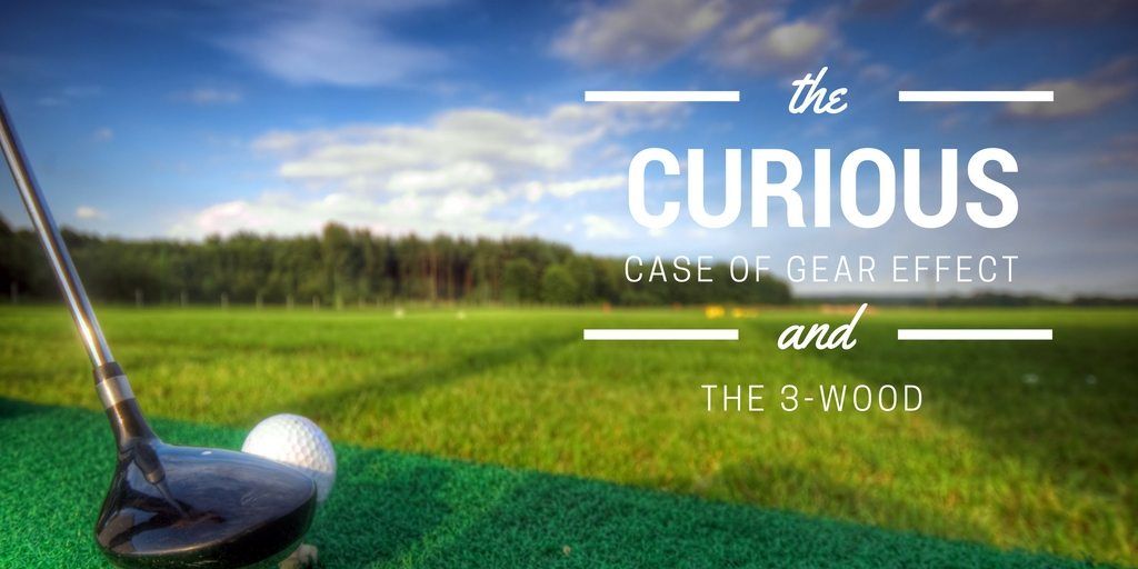 The Curious Case of Gear Effect and the 3-Wood