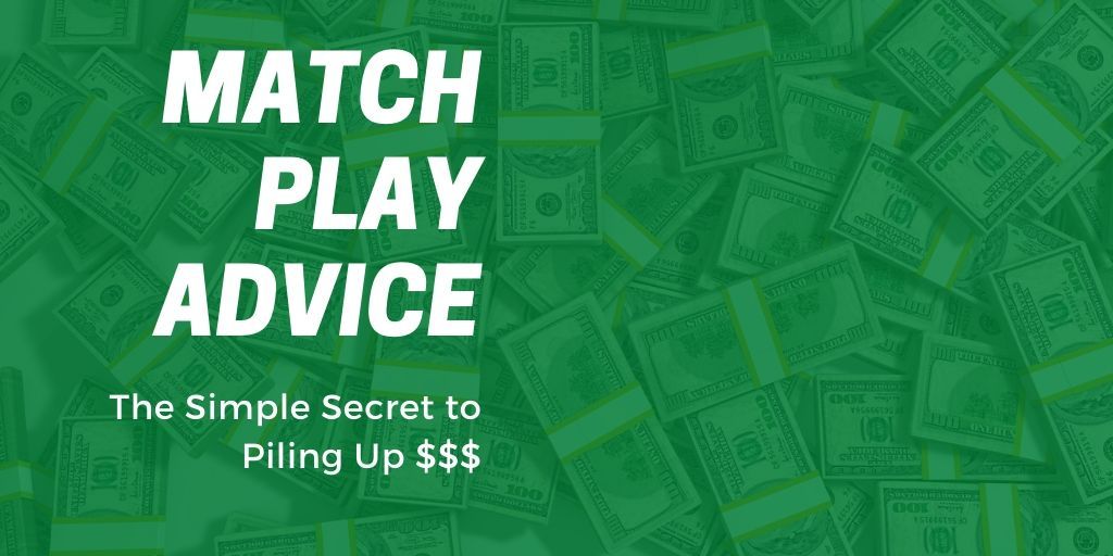 Match Play Advice: The Simple Secret to Piling Up $$$