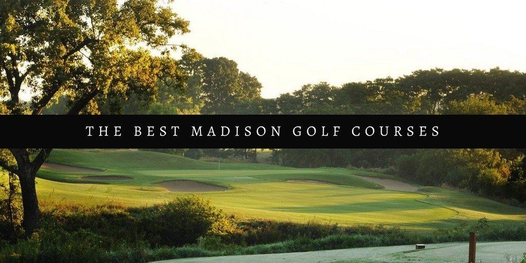 The Best Madison Golf Courses You Should Be Playing