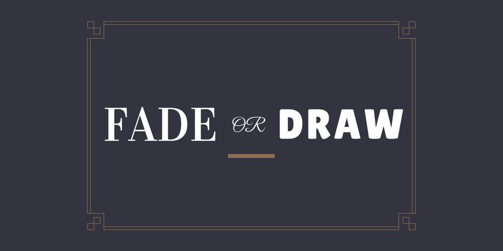 Which Is Better, a Fade or a Draw?