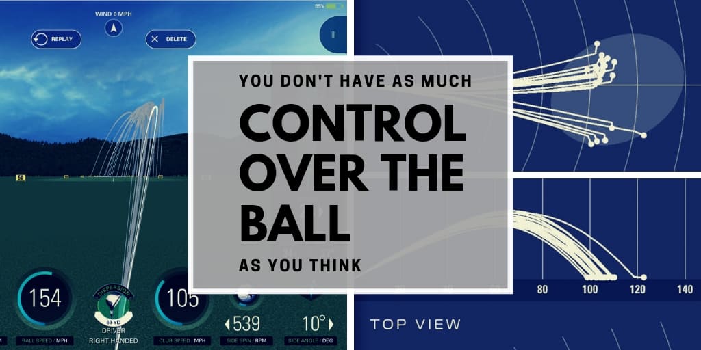 You Don't Have as Much Control over the Golf Ball as You Think