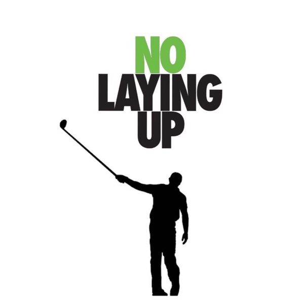 No Laying Up Podcast