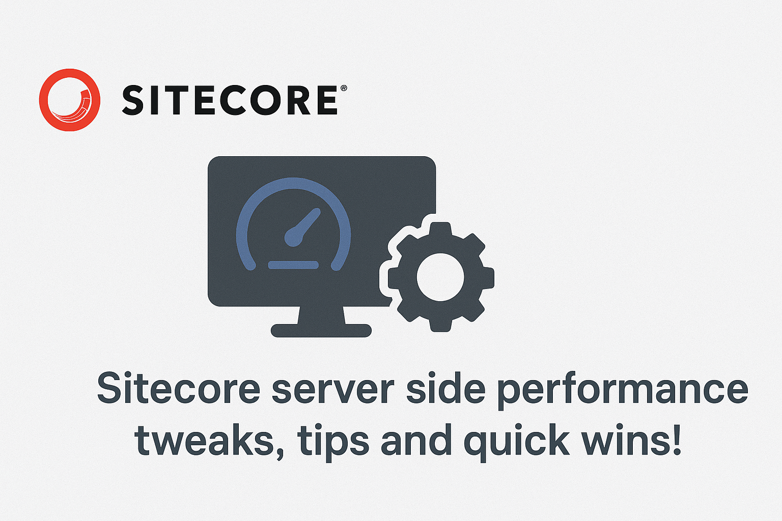 Sitecore logo, a monitor with a performance gauge and a gear icon. Text: Sitecore server side performance tweaks, tips and quick wins!