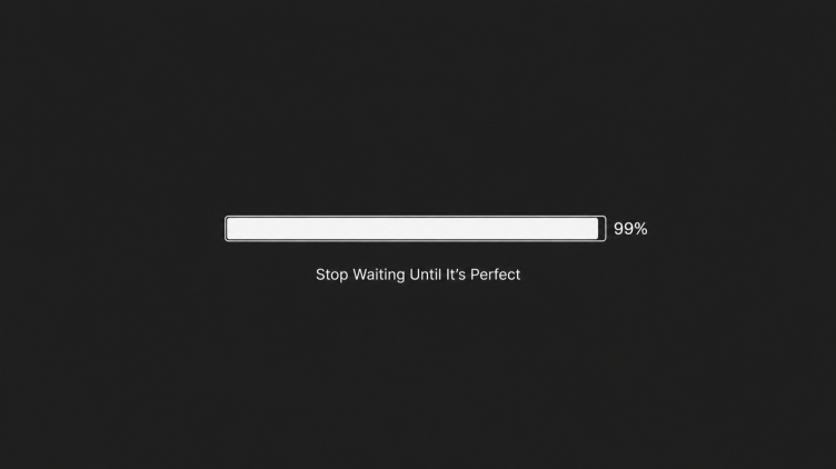 Stop Waiting Until It's Perfect