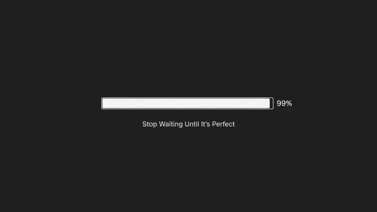 Stop Waiting Until It's Perfect