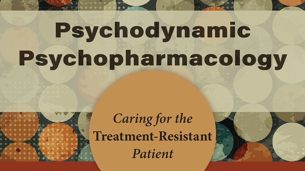 Psychodynamic Psychopharmacology Caring for the TreatmentResistant