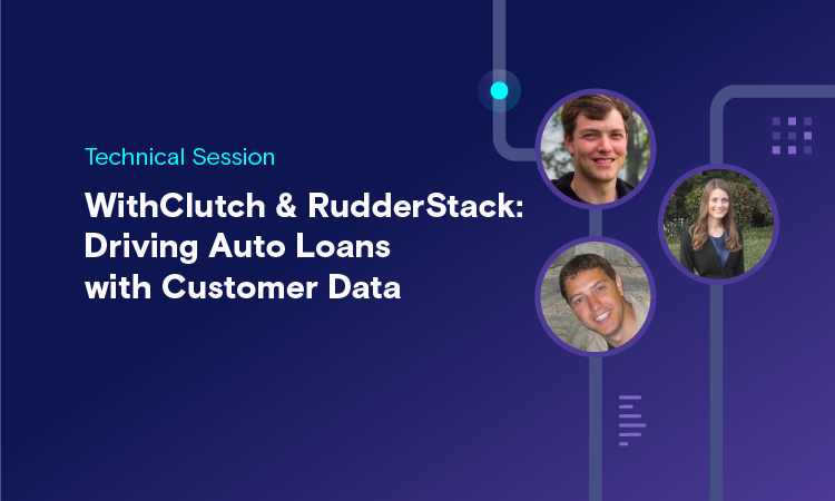 WithClutch & RudderStack: Driving Auto Loans with Customer Data