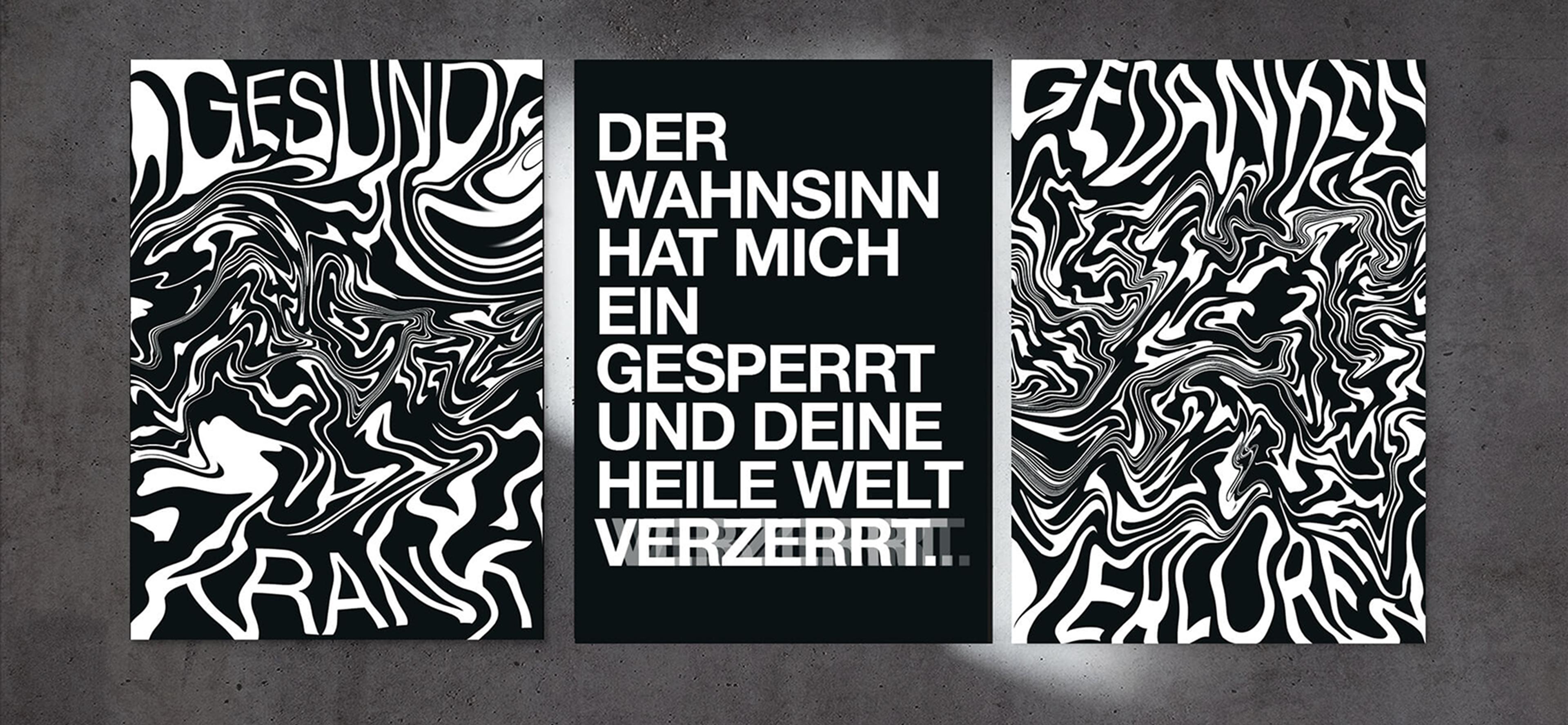 Drei Plakate nebeneinander, gestaltet in Schwarz-Weiß mit verzerrten Buchstaben und Mustern. Der mittlere Text „Der Wahnsinn hat mich eingesperrt und deine heile Welt verzerrt“ thematisiert psychische Belastungen und gesellschaftliche Stigmatisierung.