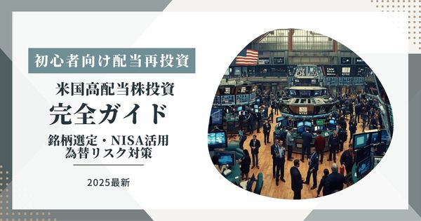 【2025年最新】米国高配当株投資完全ガイド_初心者向け配当再投資・銘柄選定・NISA活用・為替リスク対策