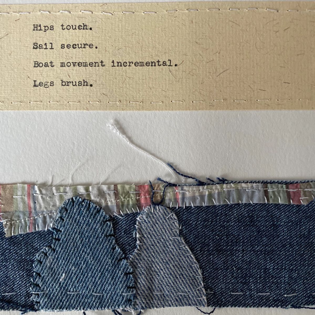 A typed poem on cream paper — "Hips touch. Sail secure. Boat movement incremental. Legs brush." — stitched above a band of pale striped fabric and overlapping denim shapes in several washes of indigo.