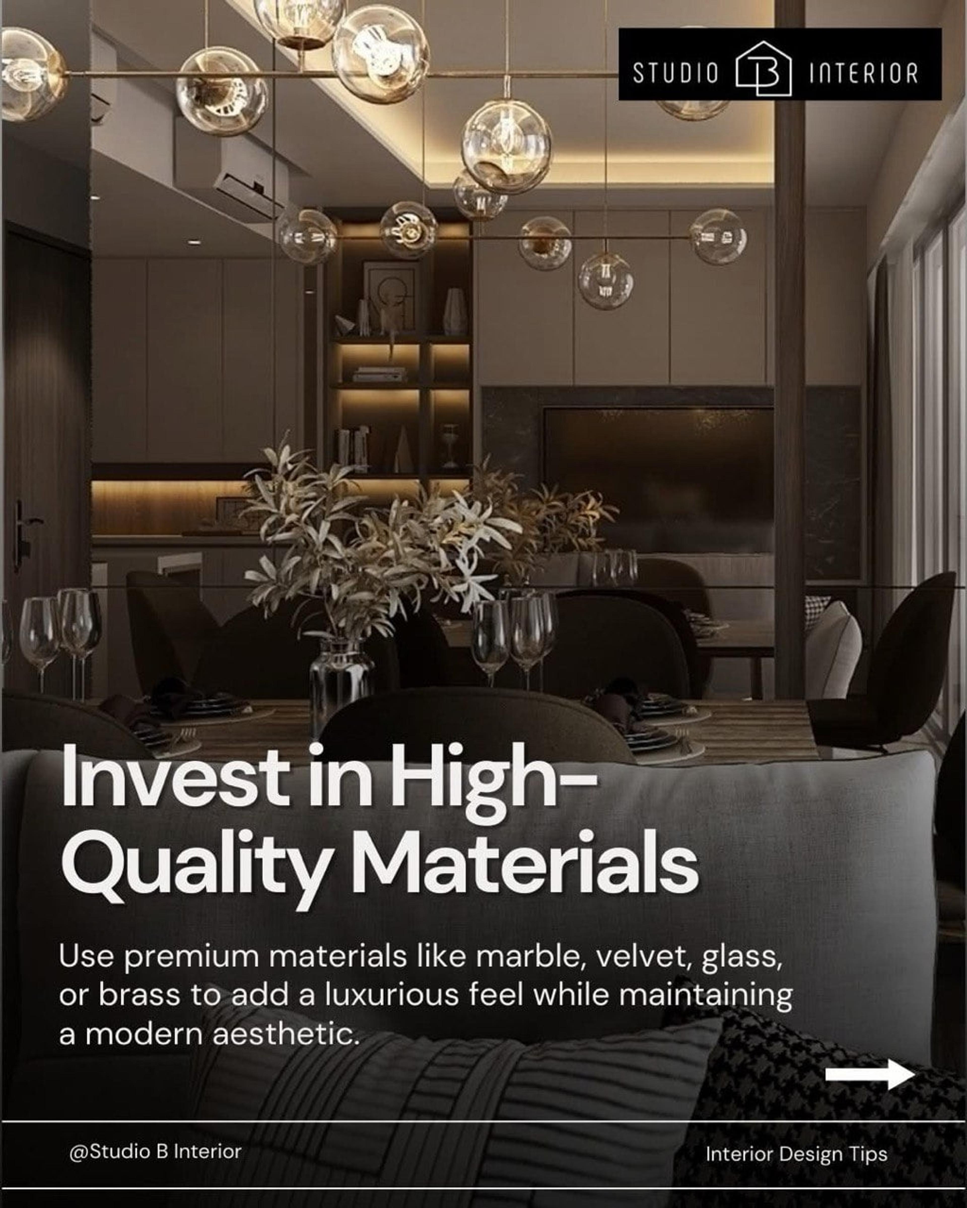 Invest in high-quality materials. Use premium materials like marble, velvet, glass or brass to add a luxurious feel while keeping a modern look.