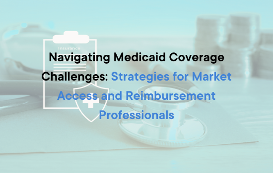 Navigating Medicaid Coverage Challenges Strategies for Market Access and Reimbursement Professionals
