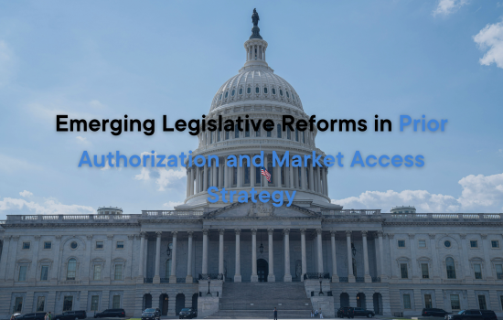 Emerging Legislative Reforms in Prior Authorization and Market Access Strategy