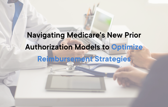 Navigating Medicare's New Prior Authorization Models to Optimize Reimbursement Strategies