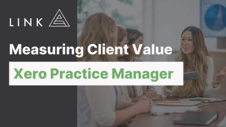 Measuring Client Value with Xero Practice Manager