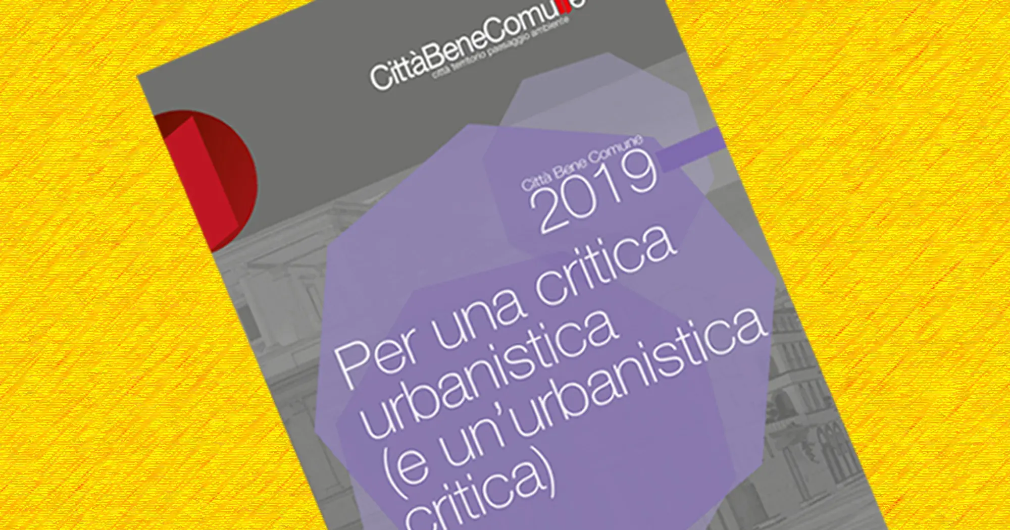Città Bene Comune 2019. Per una critica urbanistica (e un’urbanistica critica)