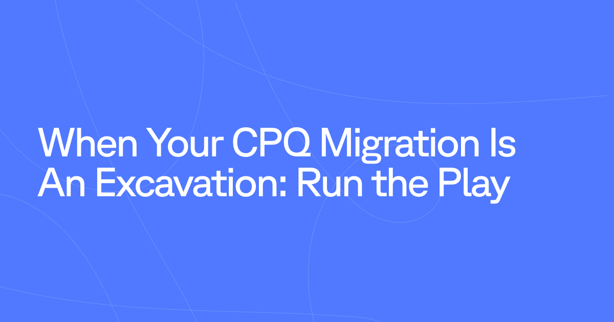 When Your CPQ Migration Is An Excavation: Run the Play
